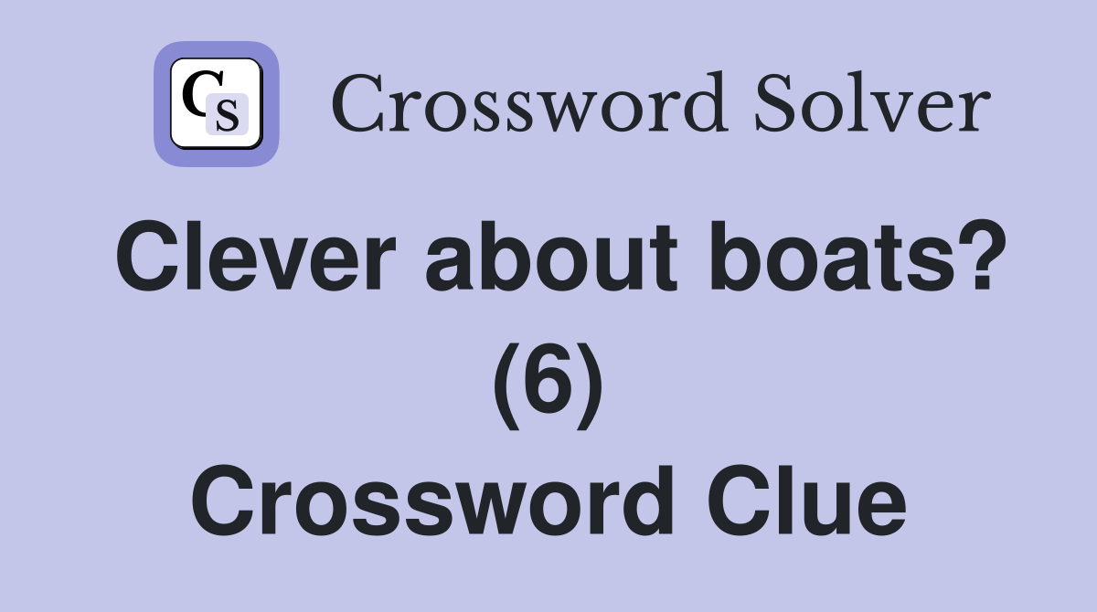 Clever about boats? (6) Crossword Clue Answers Crossword Solver